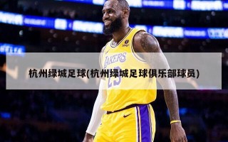 杭州绿城足球(杭州绿城足球俱乐部球员)