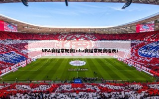 NBA赛程常规赛(nba赛程常规赛程表)