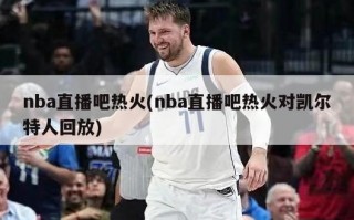 nba直播吧热火(nba直播吧热火对凯尔特人回放)