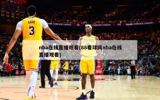 nba在线直播观看(88看球网nba在线直播观看)