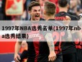 1997年NBA选秀名单(1997年nba选秀结果)