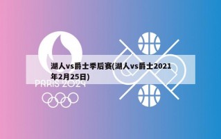 湖人vs爵士季后赛(湖人vs爵士2021年2月25日)