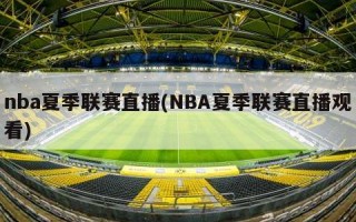 nba夏季联赛直播(NBA夏季联赛直播观看)