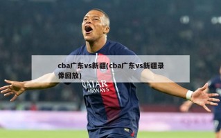 cba广东vs新疆(cba广东vs新疆录像回放)