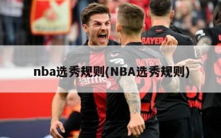 nba选秀规则(NBA选秀规则)