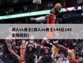 湖人vs勇士(湖人vs勇士144比145全场回放)