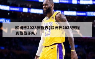 欧洲杯2023赛程表(欧洲杯2023赛程表葡萄牙队)