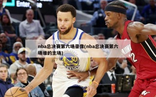 nba总决赛第六场录像(nba总决赛第六场谁的主场)